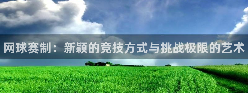 悟空体育篮球：网球赛制：新颖的竞技方式与挑战极限的艺术